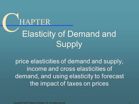C HAPTER Elasticity of Demand and Supply price elasticities of demand and supply, income and cross elasticities of demand, and using elasticity to forecast.