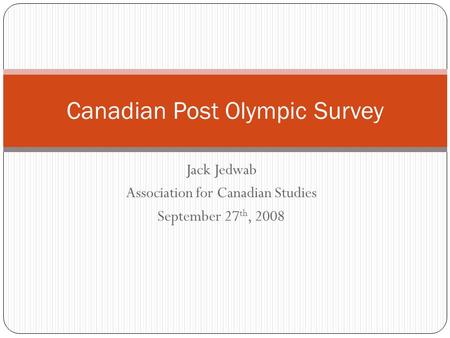 Jack Jedwab Association for Canadian Studies September 27 th, 2008 Canadian Post Olympic Survey.