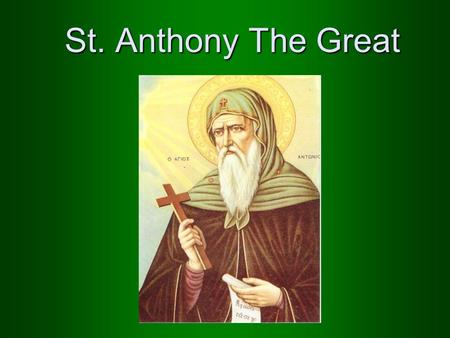 St. Anthony The Great. He was born in a rich Christian family His parents were righteous He had one sister His parents died when he was young.