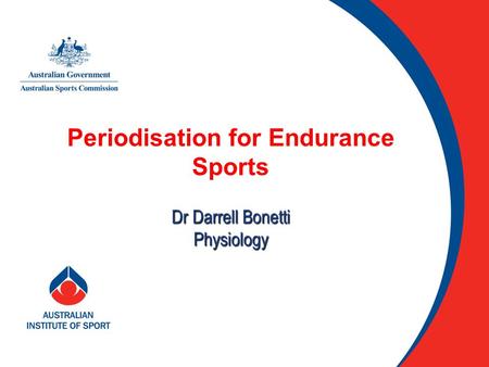 Periodisation for Endurance Sports Dr Darrell Bonetti Physiology.