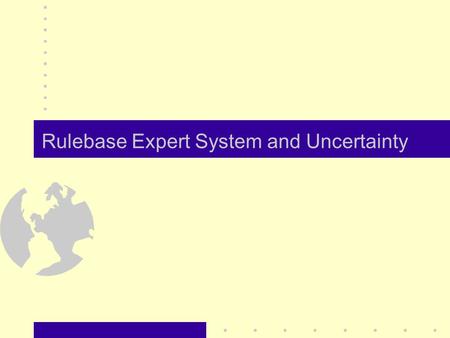 Rulebase Expert System and Uncertainty. Rule-based ES Rules as a knowledge representation technique Type of rules :- relation, recommendation, directive,