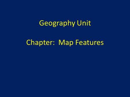 Geography Unit Chapter: Map Features
