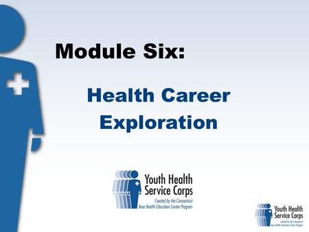 Module Six: Health Career Exploration. Objectives: Students will: Discuss the broad range of careers in health care and related fields Describe the difference.