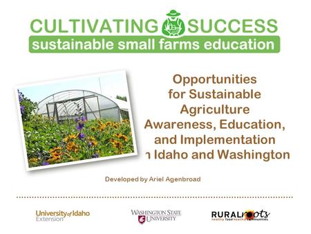 Opportunities for Sustainable Agriculture Awareness, Education, and Implementation in Idaho and Washington Developed by Ariel Agenbroad.