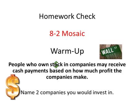 Warm-Up People who own stock in companies may receive cash payments based on how much profit the companies make. Name 2 companies you would invest in.
