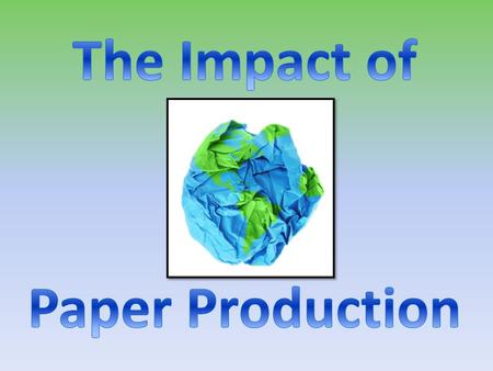 1 Of all the wood harvested throughout the world, 42% goes to paper production. That number is expected to grow by more than 50% over the next 50 years.