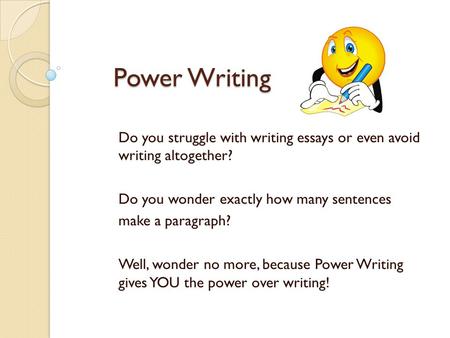 Power Writing Do you struggle with writing essays or even avoid writing altogether? Do you wonder exactly how many sentences make a paragraph? Well, wonder.