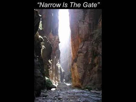 “Narrow Is The Gate”. 13 “Enter by the narrow gate; for wide is the gate and broad is the way that leads to destruction, and there are many who go in.