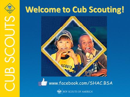 Welcome to Cub Scouting! www.facebook.com/SHAC.BSA.
