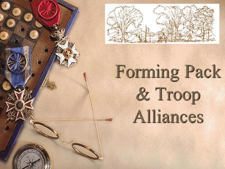 Forming Pack & Troop Alliances. “Training boy leaders to run their troop is the Scoutmaster's most important job.” “Train Scouts to do a job, then let.