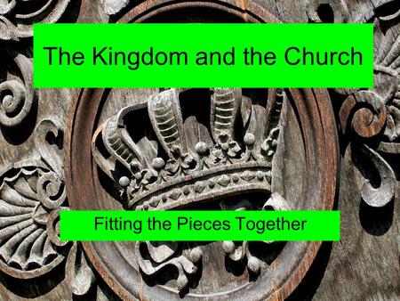 The Kingdom and the Church Fitting the Pieces Together.