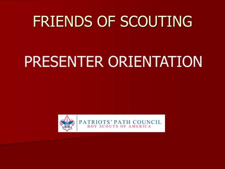 FRIENDS OF SCOUTING PRESENTER ORIENTATION. THANK YOU Our Packs, Troops, Crews, Crews, and their families and their families need to hear the story of.