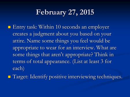 February 27, 2015 Entry task: Within 10 seconds an employer creates a judgment about you based on your attire. Name some things you feel would be appropriate.