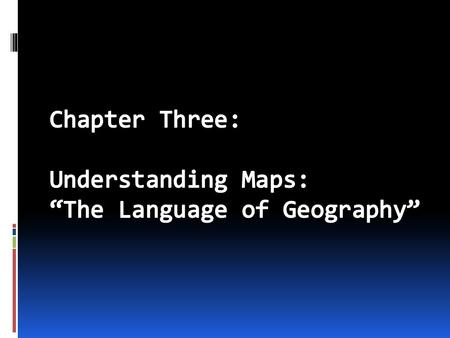 Chapter Three: Understanding Maps: “The Language of Geography”
