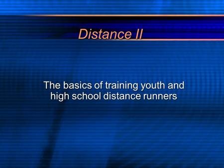 Distance II The basics of training youth and high school distance runners.