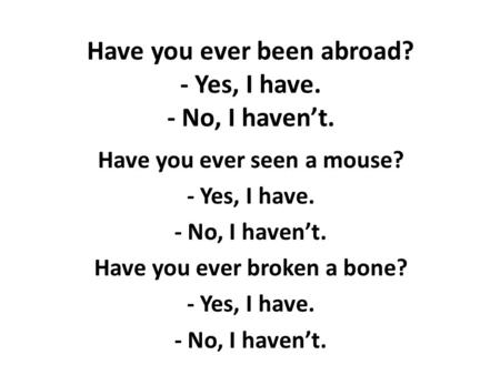Have you ever been abroad? - Yes, I have. - No, I haven’t.