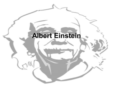 Albert Einstein. March 14, 1879 Albert Einstein was born in Ulm, Germany.