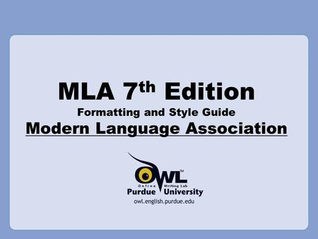 MLA 7 th Edition Formatting and Style Guide Modern Language Association.