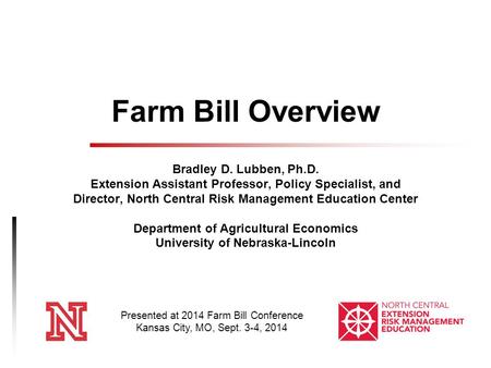 Farm Bill Overview Bradley D. Lubben, Ph.D. Extension Assistant Professor, Policy Specialist, and Director, North Central Risk Management Education Center.