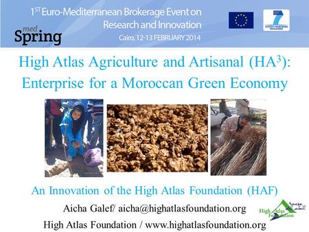 High Atlas Agriculture and Artisanal (HA 3 ): Enterprise for a Moroccan Green Economy An Innovation of the High Atlas Foundation (HAF) Aicha Galef/