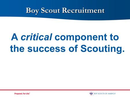 A critical component to the success of Scouting. 1 Boy Scout Recruitment.