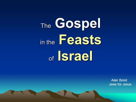 The Gospel in the Feasts of Israel Alan Bond Jews for Jesus.