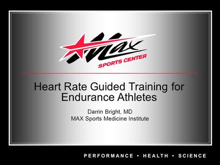 Heart Rate Guided Training for Endurance Athletes Darrin Bright, MD MAX Sports Medicine Institute.