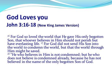 God Loves you John 3:16-18 (New King James Version)