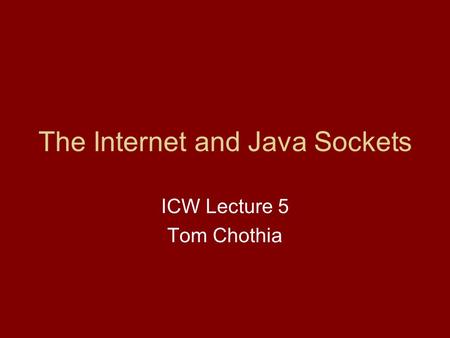 The Internet and Java Sockets ICW Lecture 5 Tom Chothia.