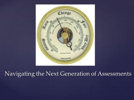 Navigating the Next Generation of Assessments. Dr. Marianne Perie Co-Director Center for Educational Testing University of Kansas Dr. Scott Smith Director.