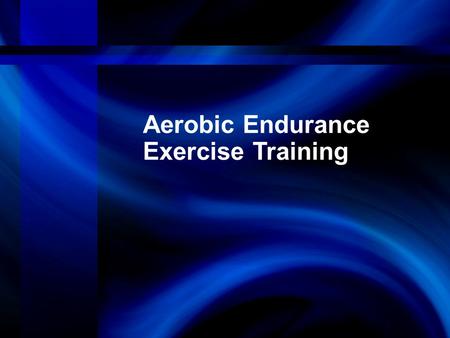 Aerobic Endurance Exercise Training. Objectives 1.Discuss factors related to aerobic endurance performance. 2.Select modes of aerobic endurance training.