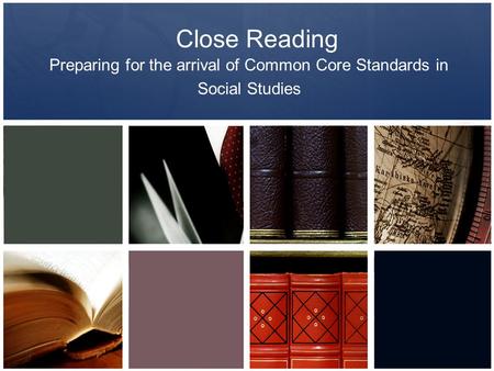 Close Reading Preparing for the arrival of Common Core Standards in Social Studies.