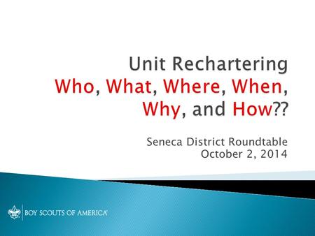 Seneca District Roundtable October 2, 2014.  Your Charter attests to the agreement between your Charter Org and BSA to offer the Scouting program. 