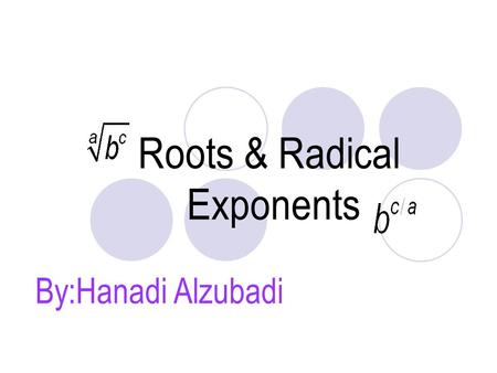Roots & Radical Exponents By:Hanadi Alzubadi.