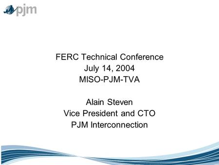 ©2003 PJM FERC Technical Conference July 14, 2004 MISO-PJM-TVA Alain Steven Vice President and CTO PJM Interconnection.