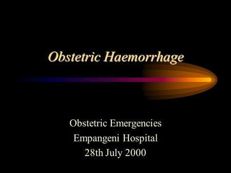 Obstetric Haemorrhage Obstetric Emergencies Empangeni Hospital 28th July 2000.