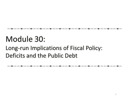 Module 30: Long-run Implications of Fiscal Policy: