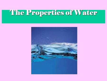 The Properties of Water. 3A water molecule (H 2 O), is made up of 3 atoms --- one oxygen and two hydrogen. H H O.