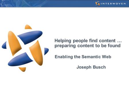 Helping people find content … preparing content to be found Enabling the Semantic Web Joseph Busch.