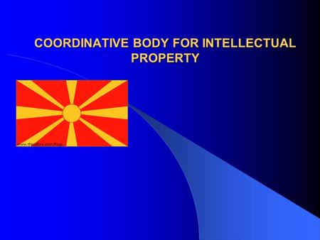 COORDINATIVE BODY FOR INTELLECTUAL PROPERTY. - Establishing – 24.04.2007 -composed of the representatives from Ministry of Interior, Ministry of Culture,