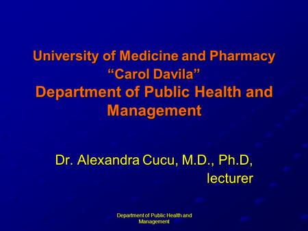 Department of Public Health and Management University of Medicine and Pharmacy “Carol Davila” Department of Public Health and Management Dr. Alexandra.