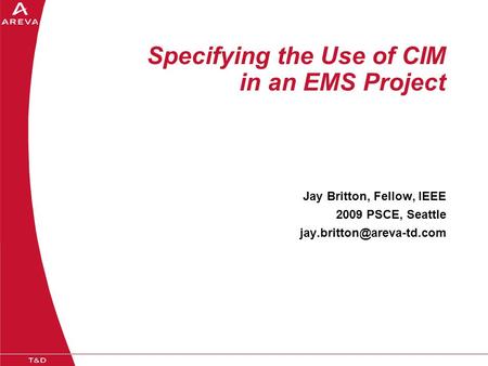 Specifying the Use of CIM in an EMS Project Jay Britton, Fellow, IEEE 2009 PSCE, Seattle