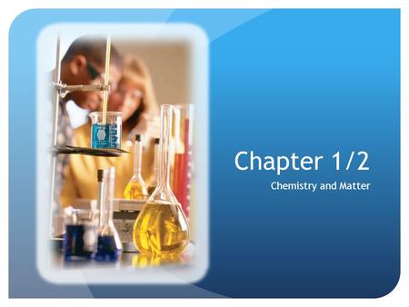 Chapter 1/2 Chemistry and Matter.