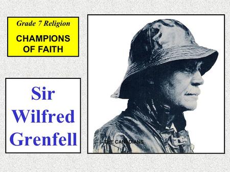 Grade 7 Religion CHAMPIONS OF FAITH Sir Wilfred Grenfell.