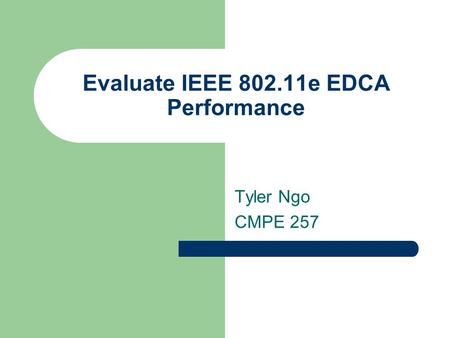 Evaluate IEEE 802.11e EDCA Performance Tyler Ngo CMPE 257.