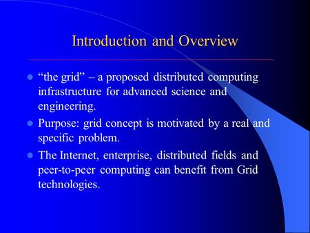Introduction and Overview “the grid” – a proposed distributed computing infrastructure for advanced science and engineering. Purpose: grid concept is motivated.