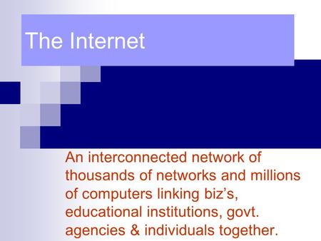 The Internet An interconnected network of thousands of networks and millions of computers linking biz’s, educational institutions, govt. agencies & individuals.