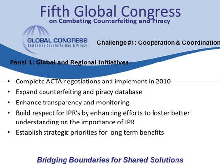 Complete ACTA negotiations and implement in 2010 Expand counterfeiting and piracy database Enhance transparency and monitoring Build respect for IPR’s.