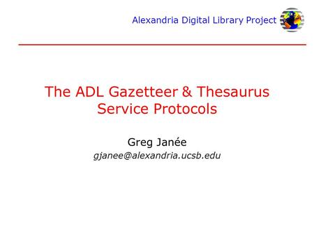 Alexandria Digital Library Project The ADL Gazetteer & Thesaurus Service Protocols Greg Janée