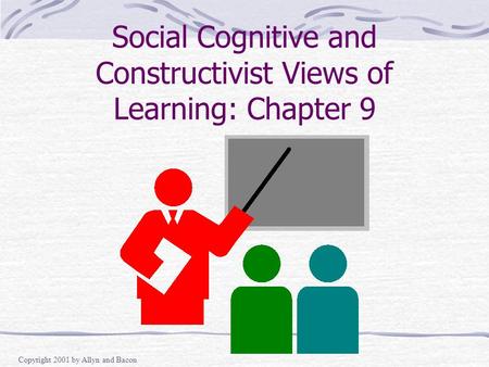 Copyright 2001 by Allyn and Bacon Social Cognitive and Constructivist Views of Learning: Chapter 9.
